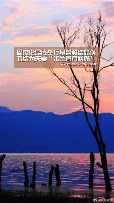 周杰伦昆凌举行基督教结婚仪式结为夫妻‘米兰官方网站’(图3) 米兰官方网站