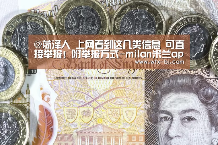 @菏泽人 上网看到这几类信息 可直接举报!附举报方式-milan米兰app官网(图1) milan米兰