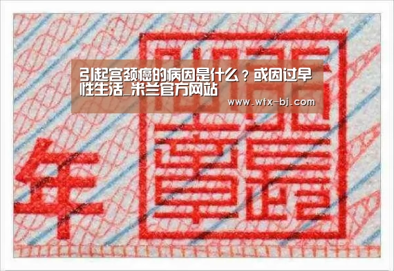 引起宫颈癌的病因是什么?或因过早性生活_米兰官方网站(图3) 米兰官方网站