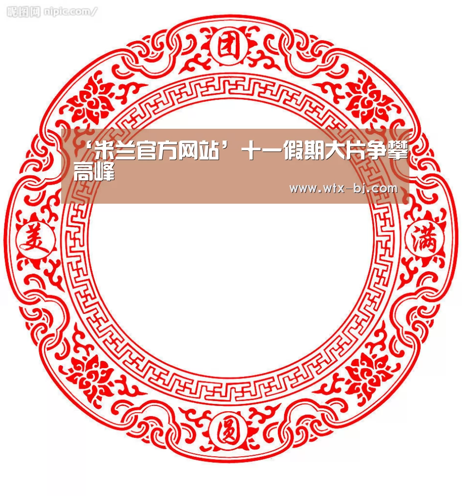‘米兰官方网站’十一假期大片争攀高峰(图2) milan米兰app官网
