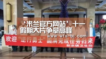 ‘米兰官方网站’十一假期大片争攀高峰(图1) 米兰官方网站