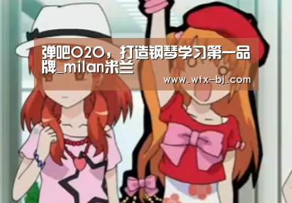 弹吧O2O,打造钢琴学习第一品牌_milan米兰(图2) 米兰官方网站