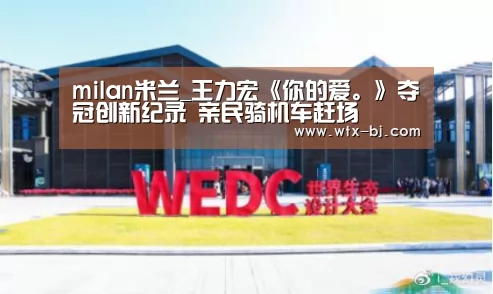 milan米兰_王力宏《你的爱。》夺冠创新纪录 亲民骑机车赶场(图1) milan米兰app官网